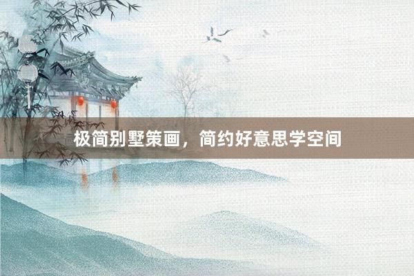 极简别墅策画，简约好意思学空间