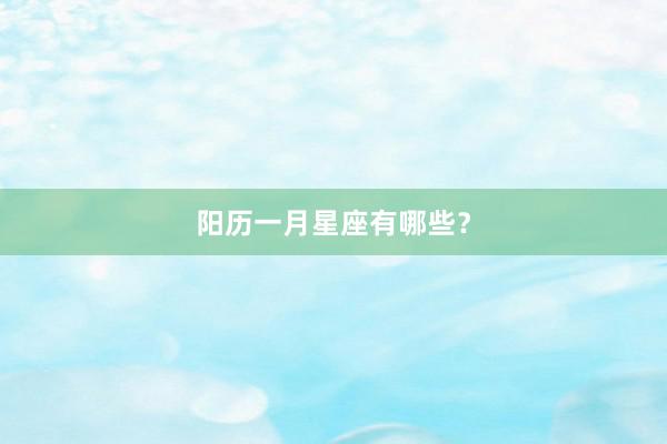 阳历一月星座有哪些？